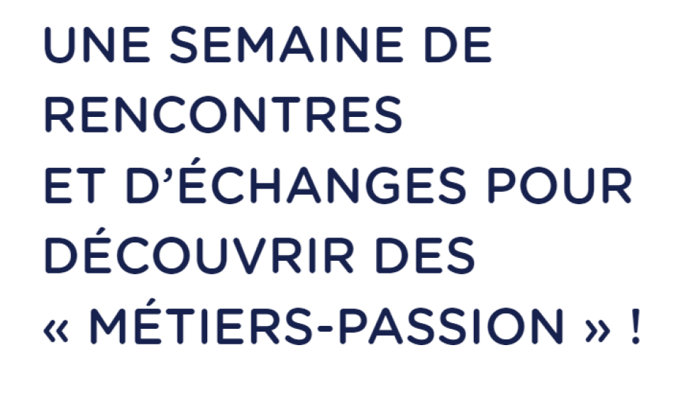 UNE SEMAINE DE RENCONTRES ET D'ÉCHANGES POUR DÉCOUVRIR DES «MÉTIERS-PASSION»!